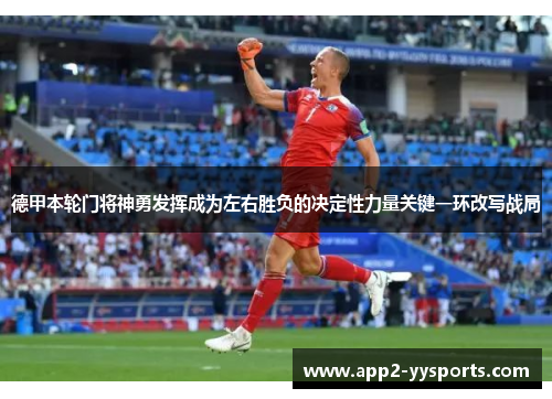 德甲本轮门将神勇发挥成为左右胜负的决定性力量关键一环改写战局