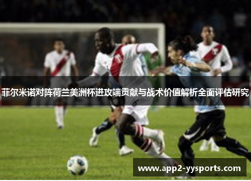菲尔米诺对阵荷兰美洲杯进攻端贡献与战术价值解析全面评估研究 菲尔米诺对阵荷兰美洲杯进攻端贡献与战术价值解析全面评估研究