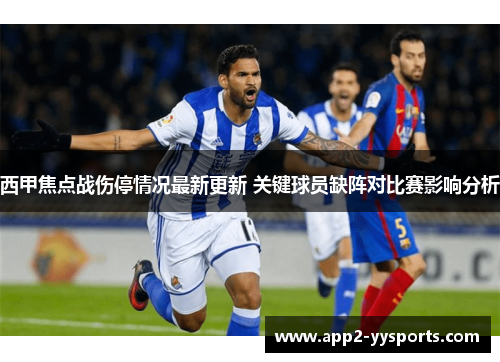 西甲焦点战伤停情况最新更新 关键球员缺阵对比赛影响分析 西甲焦点战伤停情况最新更新 关键球员缺阵对比赛影响分析