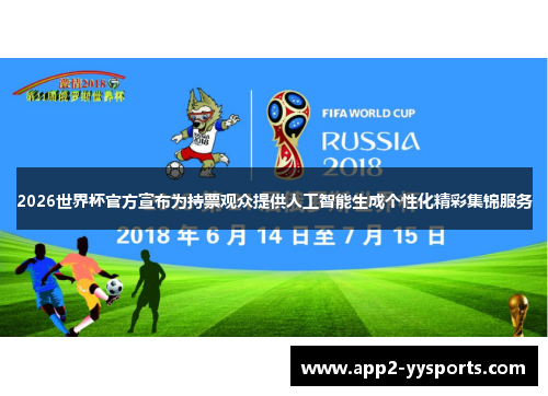 2026世界杯官方宣布为持票观众提供人工智能生成个性化精彩集锦服务