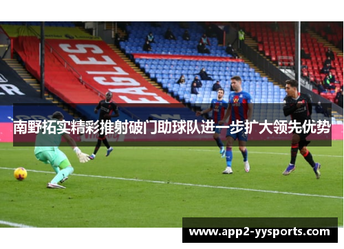 南野拓实精彩推射破门助球队进一步扩大领先优势